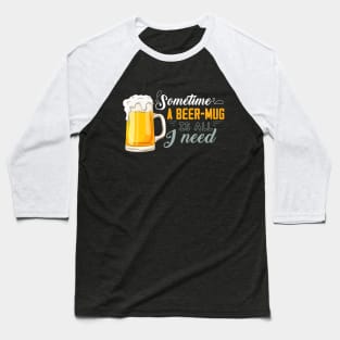 Sometime, a beer mug is all I need Baseball T-Shirt